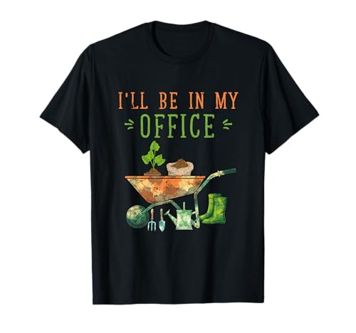 I'll be in my office. Sarò Nel Mio Ufficio Giardinaggio Divertente Giardiniere Maglietta