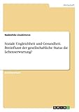 Soziale Ungleichheit und Gesundheit. Beeinflusst der gesellschaftliche Status die Lebenserwartung? - Nadeshda Lioubimova 