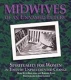 Midwives of an Unnamed Future: Spirituality for Women in Times of Unprecedented Change