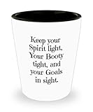 Shot Glass Toast Keep Your Spirit Light, Your Booty Tight, and your Goals in...
