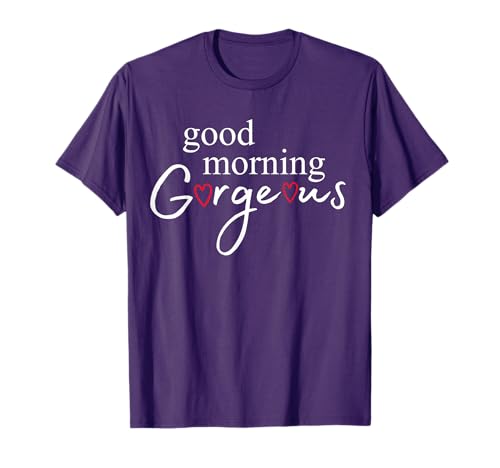 Good Morning Gorgeous T-Shirt