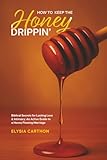 How to Keep the Honey Dripping: Biblical Secrets for Lasting Love & Intimacy: An Active Guide to a Honey Flowing Marriage