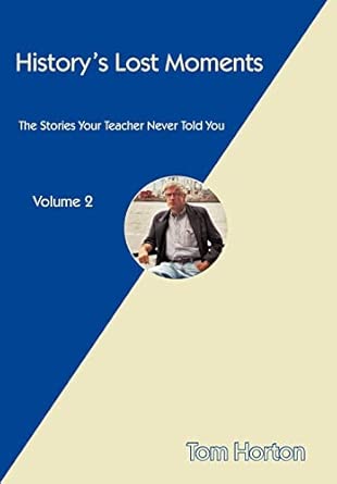 History's Lost Moments: The Stories Your Teacher Never Told You : Tom