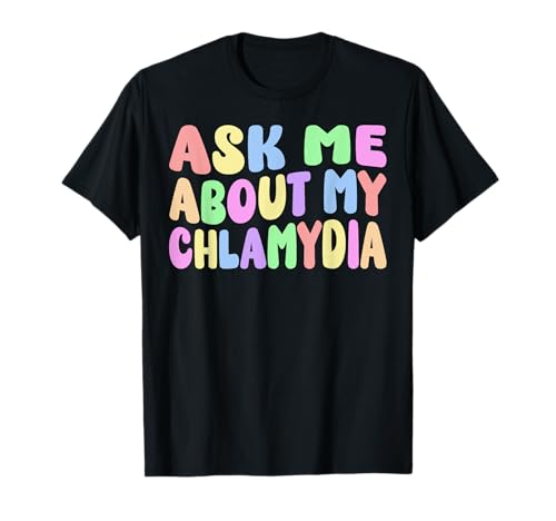 Posez-moi des questions sur ma chlamydia Funny Gag Gag Gifts Meme T-Shirt