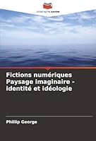 Fictions numériques Paysage imaginaire - identité et idéologie (French Edition) 6208829844 Book Cover