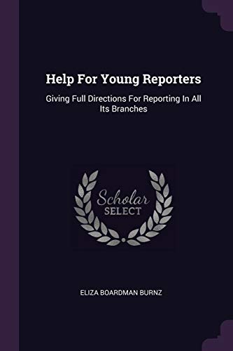 Help For Young Reporters: Giving Full Directions For Reporting In All Its Branches
