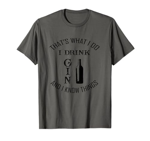 Thats What I Do I Drink Gin And Know Things T-Shirt