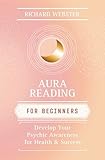 Aura Reading for Beginners: Develop Your Psychic Awareness for Health & Success (For Beginners (Llewellyn's))