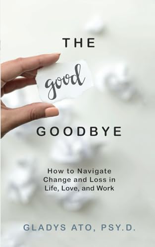 The Good Goodbye: How to Navigate Change and Loss in