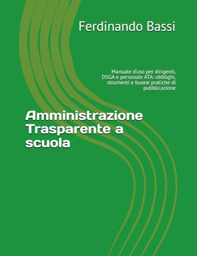 Amministrazione Trasparente a scuola: Manuale d’uso per dirigenti, DSGA e personale ATA: obblighi, strumenti e buone pratiche di pubblicazione