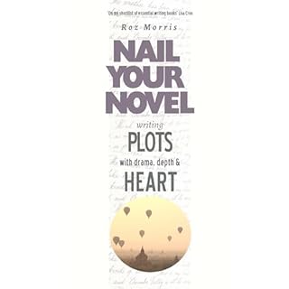 Writing plots with drama, depth and heart: Nail Your Novel Audiobook By Roz Morris cover art