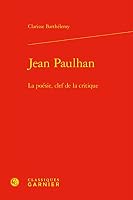 Jean Paulhan: La Poesie, Clef De La Critique (Etudes De Litterature Des Xxe Et Xxie Siecles, 111) 2406130975 Book Cover