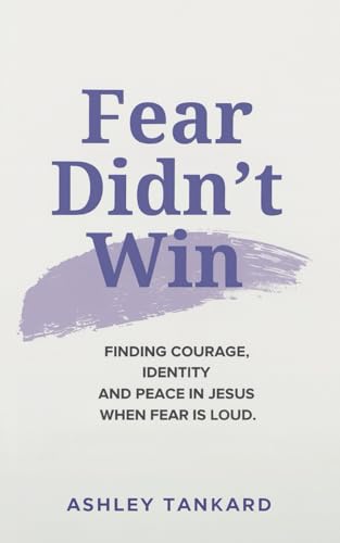 Fear Didn’t Win: Finding Courage, Identity, and Peace in Jesus