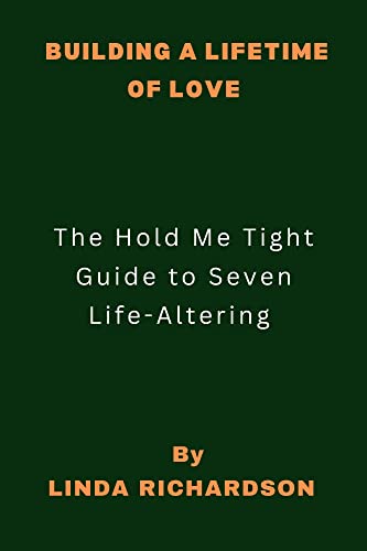 Building a Lifetime of Love: The Hold Me Tight Guide to Seven Life-Altering