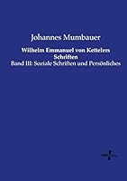 Wilhelm Emmanuel von Kettelers Schriften: Band III: Soziale Schriften und Persönliches 3737207364 Book Cover