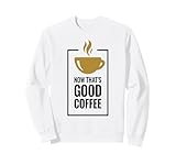 Ahora eso es un Buen café. Diseño Divertido de Taza de café. Sudadera