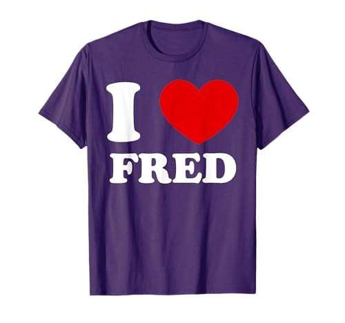 I Love Fred I Heart Fred Funny Fred T-Shirt