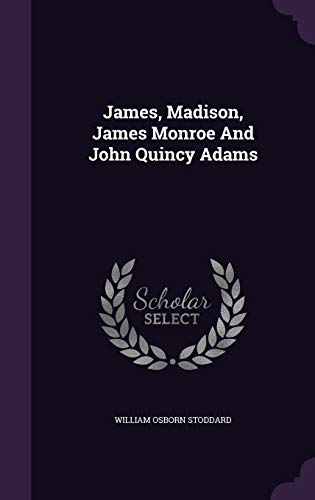 James, Madison, James Monroe and John Quincy Adams 1342584945 Book Cover