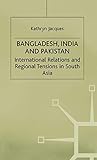 Bangladesh, India and Pakistan: International Relations and Regional Tensions in South Asia (International Political Economy Series)
