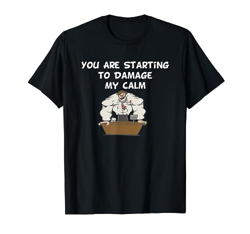 You Are Starting to Damage My Calm Fun T-shirt