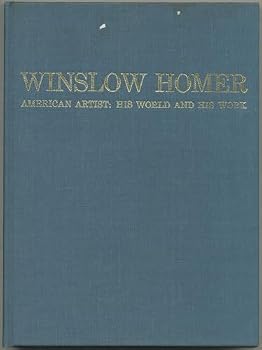 Winslow Homer: American Artist His World and His Work