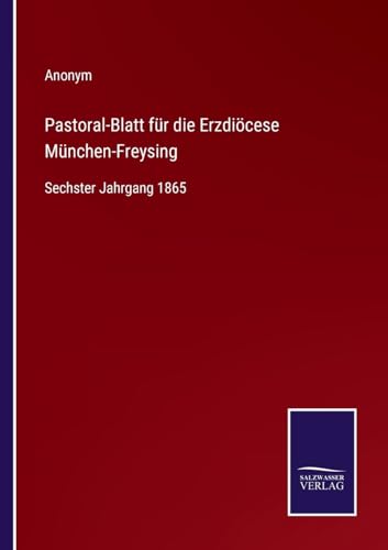 Pastoral-Blatt für die Erzdiöcese München-Freysing: Sechster Jahrgang 1865 (German Edition)