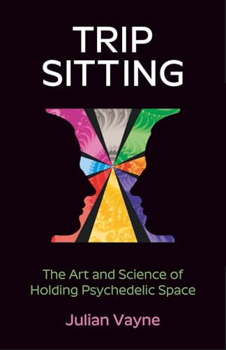 Trip Sitting: The Art and Science of Holding Psychedelic Space