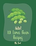 Hello! 101 Lima Bean Recipes: Best Lima Bean Cookbook Ever For Beginners [Bean Salad Recipes, Baked Bean Recipes, Vegan Casserole Book, Creamy Soup Cookbook, Vegetarian Casserole Cookbook] [Book 1]