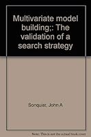 Multivariate Model Building: The Validation of a Search Strategy B0006CSGI0 Book Cover