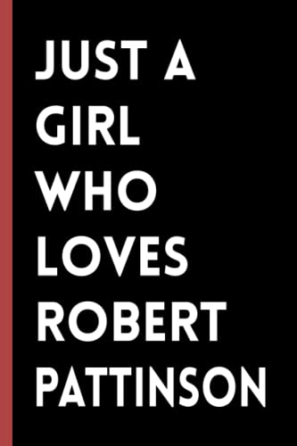 Just A Girl Who Loves Robert Pattinson: (6x9) 120 Pages, Funny Notebook, Journal for Writing Notes / A Perfect Gift for Robert Pattinson Lover / Birthday Gift for Girls