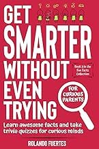 Explore Ebook Summary Get Smarter Without Even Trying: Learn Awesome Facts and Take Trivia Quizzes For Curious Minds | For Curious Parents | Book 3 in the Fun Facts ... About Animals, History, Science, and More Detailed Review Curated Content Must Read