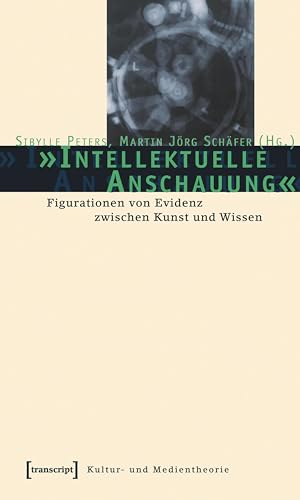 »Intellektuelle Anschauung«: Figurationen von Evidenz zwischen Kunst und Wissen (Kultur- und Medientheorie)