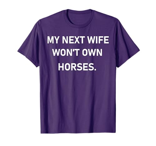 My Next Wife Won't Own Horses T-Shirt