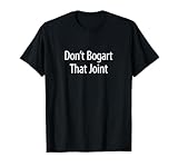 Don't Bogart That Joint - T-Shirt