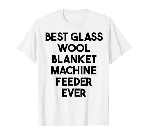 El mejor alimentador de máquina de mantas de lana de vidrio Camiseta