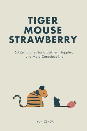 Tiger Mouse Strawberry: 60 Zen Stories for a Calmer, More Mindful, and Happier Life – Including Reflections for Beginners
