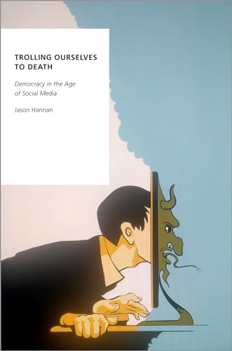 Trolling Ourselves to Death: Democracy in the Age of Social Media (Oxford Studies in Digital Politics) (English Edition)