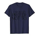 I Would Prefer Not To Tees