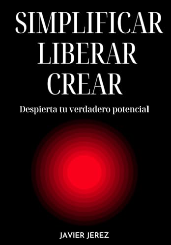 Simplificar Liberar Crear: Despierta Tu Verdadero Potencial Simplificar Liberar Crear: Despierta Tu Verdadero Potencial