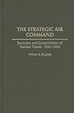  The Strategic Air Command: Evolution and Consolidation of Nuclear Forces, 1945-1955