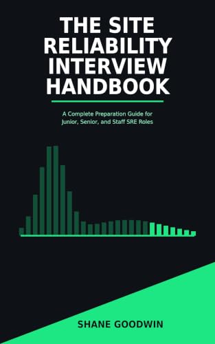 The Site Reliability Interview Handbook: A Complete Preparation Guide for Junior, Senior, and Staff SRE Roles (The Engineer's Interview Handbooks)
