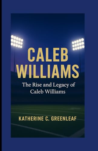 Caleb Williams: The Rise and Legacy of Caleb Williams.