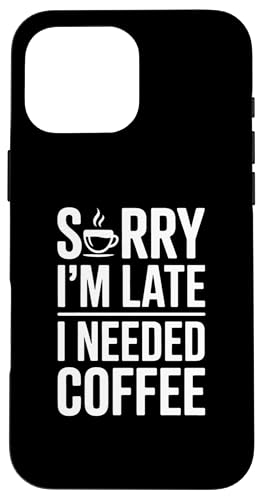 Sorry I'm Late I Needed Coffee �X�}�z�P�[�X iPhone 16 Pro Max �p