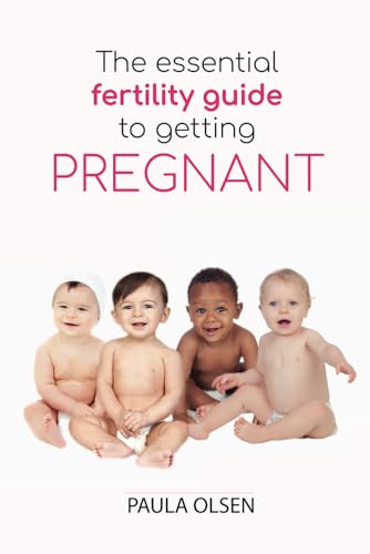 The Essential Fertility Guide to Getting Pregnant: Take Charge of your Reproductive Health, Reverse Infertility, Improve Egg Quality and have a Healthy Baby even when you're Older -  Independently published