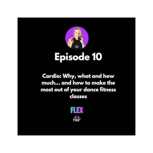 『Ep10 - Cardio: Why, what and how much... and how to make the most out of your dance fitness classes』のカバーアート