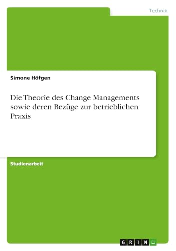 Die Theorie des Change Managements sowie deren Bezüge zur betrieblichen Praxis (German Edition)