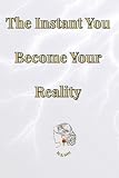 The Instant You Become Your Reality (EverMomEnt)