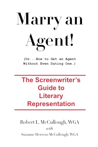 Marry an Agent! (Or...How to Get an Agent Without Even Dating One.): The Screenwriter's Guide to Literary Representation (Screenwriting: Stop Screwing Around (and become a professional screenwriter))