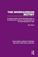 The Invergordon mutiny: A narrative history of the last great mutiny in the Royal Navy and how it forced Britain off the gold standard in 1931 1138928046 Book Cover