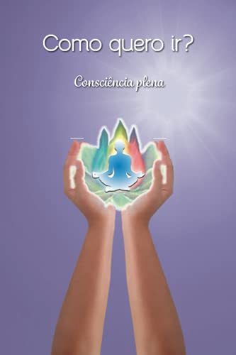 Como quero ir?: Consciência plena (Mensagens de Luz para o seu dia) (Portuguese Edition)
